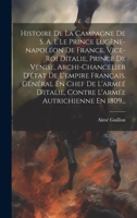 Histoire De La Campagne De S. A. I. Le Prince Eugène-napoléon De France, Vice-roi Dítalie, Prince De Venise, Archi-chancelier D'état De L'empire Franç 1020158557 Book Cover