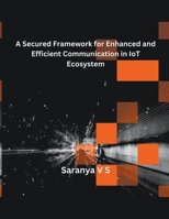 A Secured Framework for Enhanced and Efficient Communication in IoT Ecosystem 1835800947 Book Cover