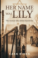 Her Name Was Lily: The Woman Who Defied Auschwitz (Echoes of Influence That Ripple Through Time) B0FDFVNQJW Book Cover