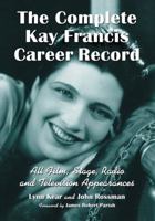 The Complete Kay Francis Career Record: All Film, Stage, Radio and Television Appearances 1476675295 Book Cover