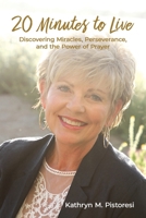 20 Minutes to Live: Discovering Miracles, Perseverance, and the Power of Prayer 1961781182 Book Cover