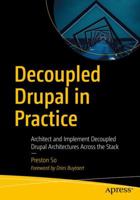 Decoupled Drupal in Practice: Architect and Implement Decoupled Drupal Architectures Across the Stack 1484240715 Book Cover