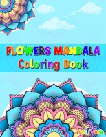 Flowers Mandala Coloring Book: Adult Relaxing and Stress Relieving Floral Art Coloring Book, Beautiful Flowers Mandalas Coloring Book 4742301218 Book Cover