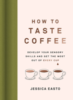 How to Taste Coffee: Develop Your Sensory Skills and Get the Most Out of Every Cup 1572843292 Book Cover