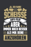 Ja, Ich Fahre Scheisse Aufs Feld! Aber Immer Noch Besser Als Mir Deine Anzuh�ren: 120 Seiten Notizbuch F�r Landwirte, Bauern Und Traktorfahrer Landwirt Und Landwirtin Geschenk Feld Kuh Bauernhof 1676074260 Book Cover