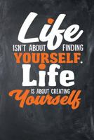 Life Isn't About Finding Yourself. Life Is About Creating Yourself 1724640364 Book Cover