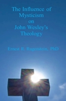 The Influence of Mysticism on John Wesley's Theology 1786956055 Book Cover