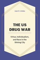 The US Drug War: Virtue, Individualism, and Race in the Shining City B0GZ8Q8NNM Book Cover