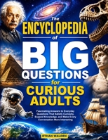 The Encyclopedia of Big Questions for Curious Adults: Fascinating Answers to Everyday Questions That Satisfy Curiosity, Expand Knowledge, and Make Every Conversation More Interesting B0H72BSVFZ Book Cover