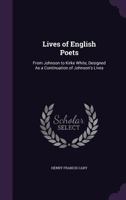 Lives of the English Poets From Johnson to Kirke White, Designed as a Continuation of Johnson's Lives 1518608132 Book Cover