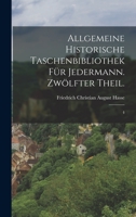 Allgemeine Historische Taschenbibliothek F�r Jedermann. Zw�lfter Theil.: 4 1018596933 Book Cover