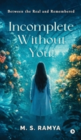 Incomplete Without You!: Between the Real and Remembered B0GZ595JDQ Book Cover