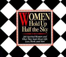 Women Hold Up Half the Sky: 285 Spirited Women and What They Said About Life, Love, Work, and Men 0963981501 Book Cover