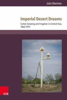 Imperial Desert Dreams: Cotton Growing and Irrigation in Central Asia, 1860-1991 3847107860 Book Cover