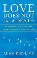 Love Does Not Know Death: Stories of Death, Dying, and the Miracles of True Forgiveness B0FP47WL7X Book Cover