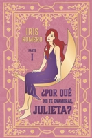 ¿Por qué no te enamoras, Julieta? PARTE I B0BRC88BQ3 Book Cover