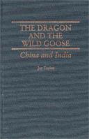 The Dragon and the Wild Goose: China and India, With New Epilogue (Contributions to Study of World History, No. 8) 0275936015 Book Cover