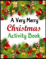 A Very Merry Christmas Activity Book: Mazes, Dot to Dot Puzzles, Word Search, Color by Number, Coloring Pages, and More (Activity Books for Kids Children) 1707799253 Book Cover