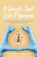 It Smells Just Like Popcorn: The Modern Woman's A to V Guide to Her Vagina and Beyond: The New Edition 0999334123 Book Cover