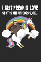 I Freakin Love Sloths and Unicorns, Ok...: Sloth Riding Unicorn 1099336821 Book Cover