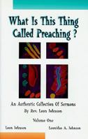 What Is This Thing Called Preaching: An Authentic Collection of Sermons by Rev. Leon Johnson 1889561010 Book Cover