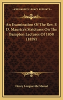 An Examination Of The Rev. F. D. Maurice's Strictures On The Bampton Lectures Of 1858 1018862110 Book Cover