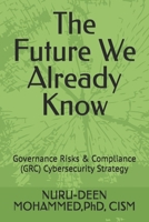 The Future We Already Know: Governance Risks & Compliance (GRC) Cybersecurity Strategy B0FCSCTV3T Book Cover