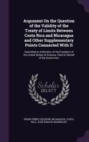 Argument: On The Question Of The Validity Of The Treaty Of Limits Between Costa Rica And Nicaragua And Other Supplementary Points Connected With It 0548891001 Book Cover
