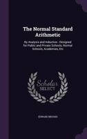 The Normal Standard Arithmetic: By Analysis and Induction: Designed for Public and Private Schools, Normal Schools, Academies, Etc 1357170866 Book Cover