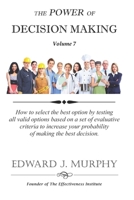The Power of DECISION-MAKING: How to select the Best Option by testing and rank-ordering all the Valid Options based on a set of evaluative criteria ... your probability of making the Best Decision. B094CXWQW4 Book Cover