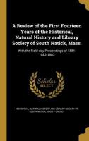 A Review of the First Fourteen Years of the Historical, Natural History and Library Society of South Natick, Mass.: With the Field-day Proceedings of 1881-1882-1883 1371321280 Book Cover