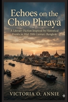 Echoes on the Chao Phraya: A Literary Fiction Inspired by Historical Events in Mid-20th Century Bangkok B0H26DLJWD Book Cover
