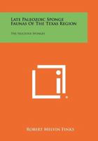 Late Paleozoic Sponge Faunas of the Texas Region: The Siliceous Sponges 1258483211 Book Cover