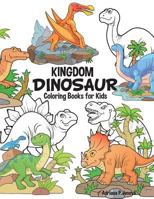 Dinosaur Kingdom Coloring Books For Kids: Dinosaur Coloring Book for Boys, Girls, Toddlers, Preschoolers, Kids 3-8, 6-8 (Dinosaur Books) 1721607919 Book Cover