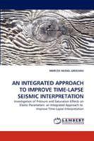 AN INTEGRATED APPROACH TO IMPROVE TIME-LAPSE SEISMIC INTERPRETATION 3838322118 Book Cover
