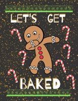 Let's Get Baked: Christmas Gift Idea - College Ruled Journal To Write Down Your Thoughts, Recipes, Christmas Planner 171249256X Book Cover