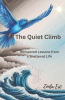 The Quite Climb: Whispered Lessons from a Shattered Life B0DZ2XHW97 Book Cover