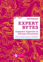 Expert Bytes: Computer Expertise in Forensic Documents: Players, Needs, Resources and Pitfalls 1466591900 Book Cover