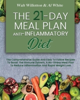 The 21-Day Meal Plan Anti-Inflammatory Diet: The Comprehensive Guide And Easy To Follow Recipes To Boost The Immune System. A No-Stress Meal Plan To Reduce Inflammation And Rapid Weight Loss B084DG1HL3 Book Cover