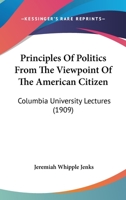 Principles of Politics From the Viewpoint of the American Citizen 0548831114 Book Cover