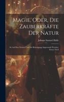 Magie, Oder, Die Zauberkräfte Der Natur: So Auf Den Nutzen Und Die Belustigung Angewandt Worden, Erster Theil 1020708662 Book Cover