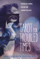 Tarot for Troubled Times: Confront Your Shadow, Heal Your Self Transform the World 1578636558 Book Cover