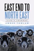 East End to North East: Life's Journey 1514499991 Book Cover