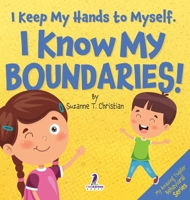 I Keep My Hands to Myself. I Know My Boundaries!: An Affirmation-Themed Toddler Book About Boundaries (Ages 2-4) (My Amazing Toddler Behavioral) 1964202183 Book Cover