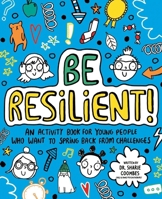 Be Resilient! An Activity Book For Young People Who Want To Spring Back From Challenges 1684645360 Book Cover