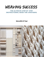 Weaving Success: The Ultimate Step by Step Instructional Book for Amateurs B0CPZKDVRR Book Cover