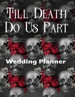 Till Death Do Us Part Wedding Planner: Ultimate Wedding Planner For the Badass Goth Bride 1077996675 Book Cover