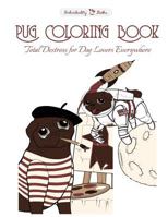 Pug Coloring Book: Total Destress for Dog Lovers Everywhere 1530441455 Book Cover