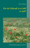 Für die Zukunft ist es bald zu spät!: Hat die Jugend eine Chance, wenn die Politik versagt? 3749455368 Book Cover