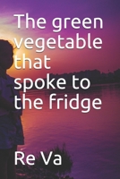 The green vegetable that spoke to the fridge B08RGVMXH2 Book Cover